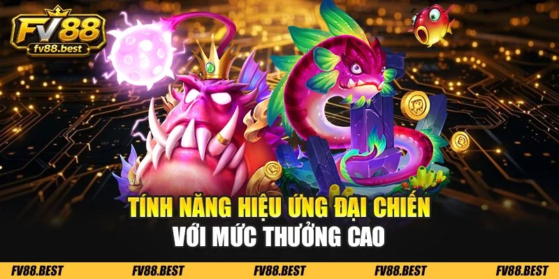 Tính năng hiệu ứng đại chiến với mức thưởng cao