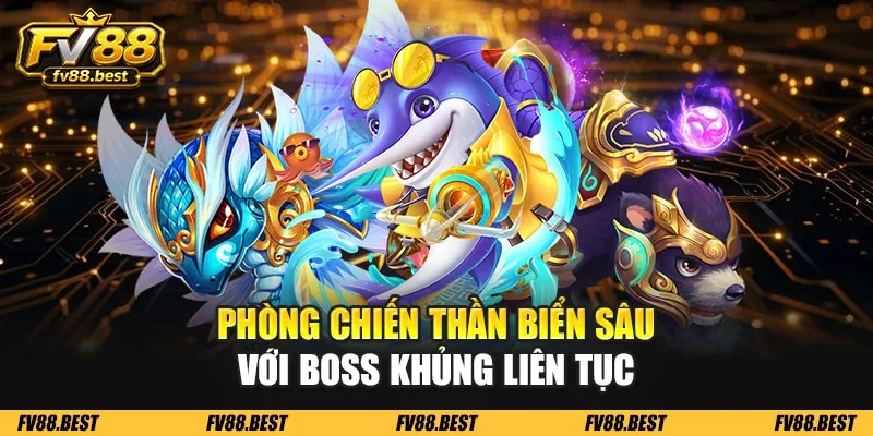 Phòng chiến thần biển sâu với boss khủng liên tục
