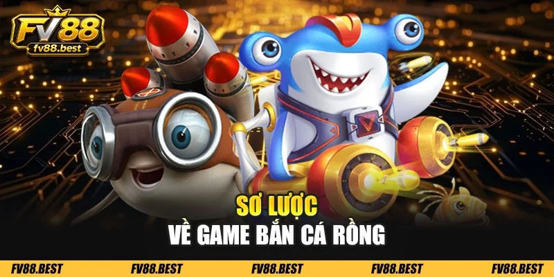 Sơ lược về game bắn cá rồng