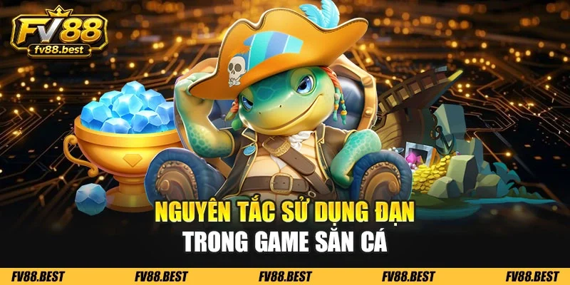 Nguyên tắc sử dụng đạn trong game săn cá