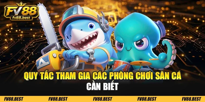 Quy tắc tham gia các phòng chơi săn cá cần biết