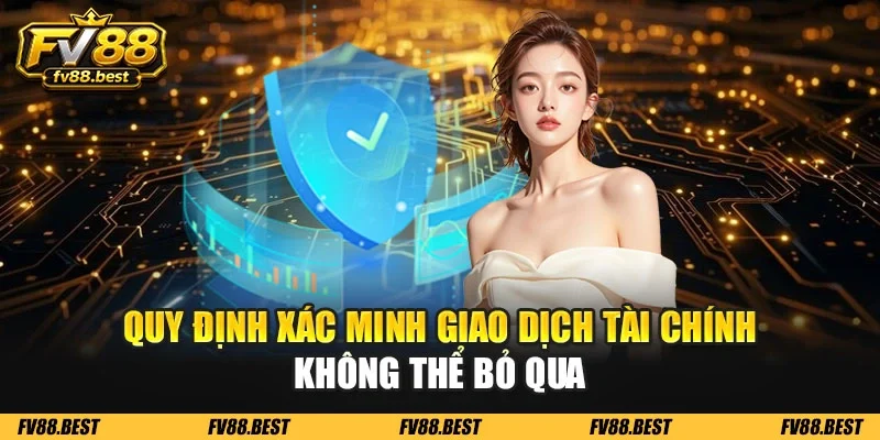 Quy định xác minh giao dịch tài chính không thể bỏ qua