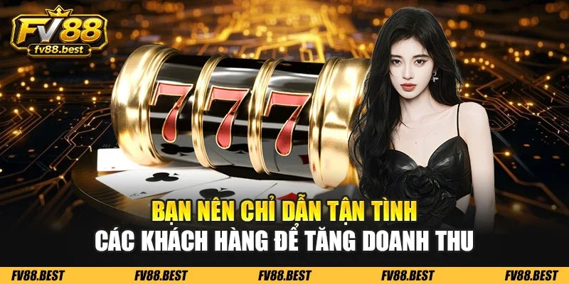 Bạn nên chỉ dẫn tận tình các khách hàng để tăng doanh thu