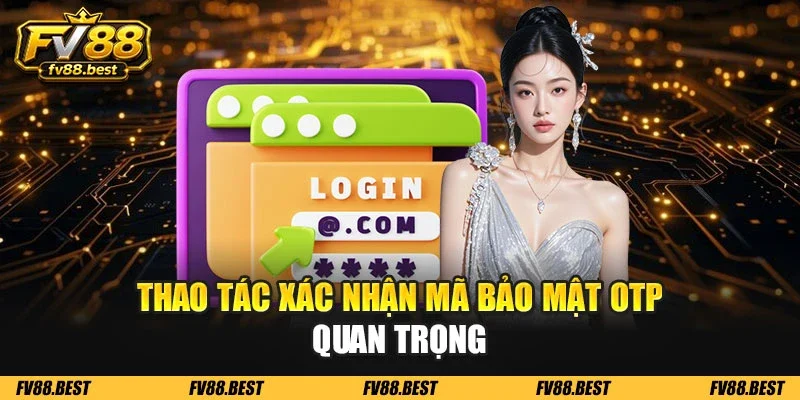 Thao tác xác nhận mã bảo mật OTP quan trọng