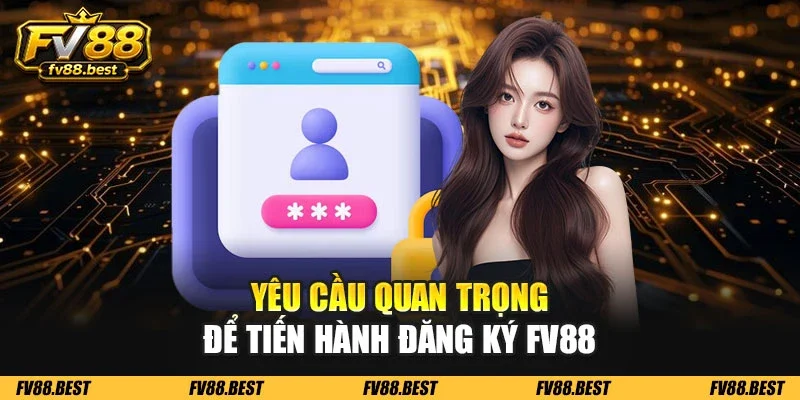 Yêu cầu quan trọng để tiến hành đăng ký FV88