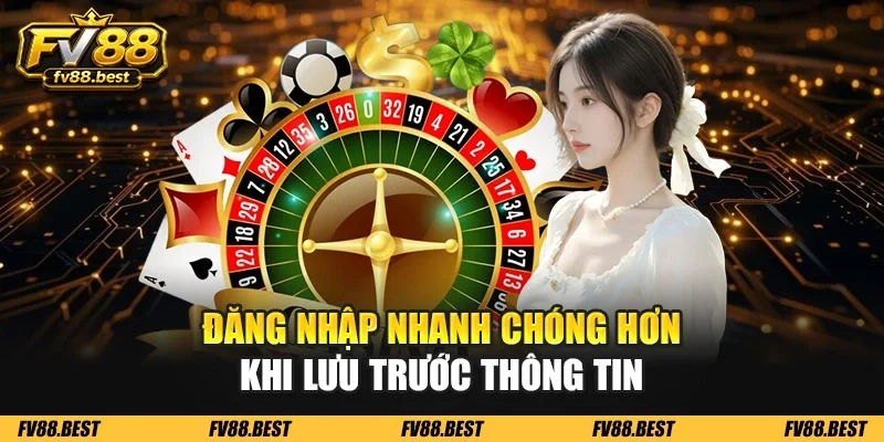 Đăng nhập nhanh chóng hơn khi lưu trước thông tin