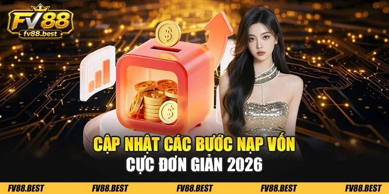 Cập nhật các bước nạp vốn cực đơn giản 2026