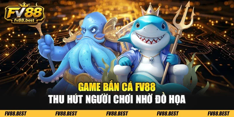 Game bắn cá FV88 thu hút người chơi nhờ đồ họa