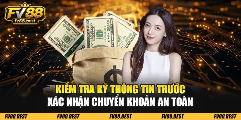 Kiểm tra kỹ thông tin trước xác nhận chuyển khoản an toàn