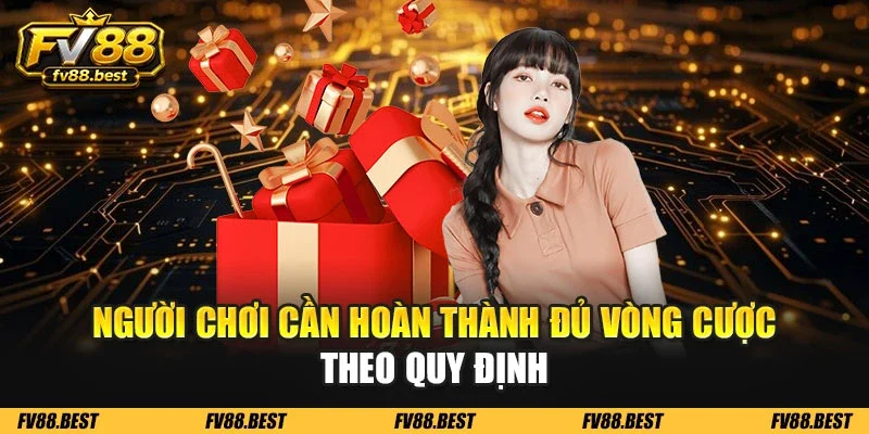 Người chơi cần hoàn thành đủ vòng cược theo quy định