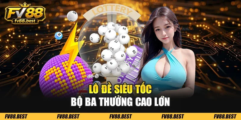 Lô đề siêu tốc bộ ba thưởng cao lớn