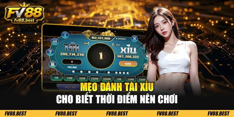 Mẹo đánh Tài Xỉu cho biết thời điểm nên chơi