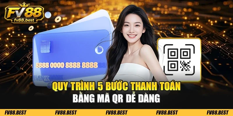 Quy trình 5 bước thanh toán bằng mã QR dễ dàng