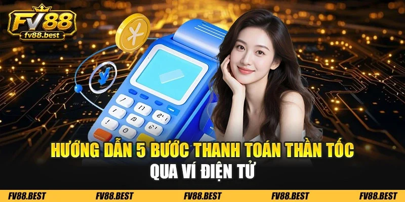 Hướng dẫn 5 bước thanh toán thần tốc qua ví điện tử