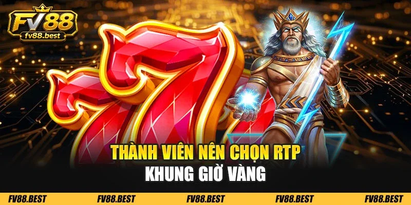Thành viên nên chọn RTP khung giờ vàng