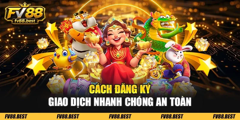Cách đăng ký giao dịch nhanh chóng an toàn