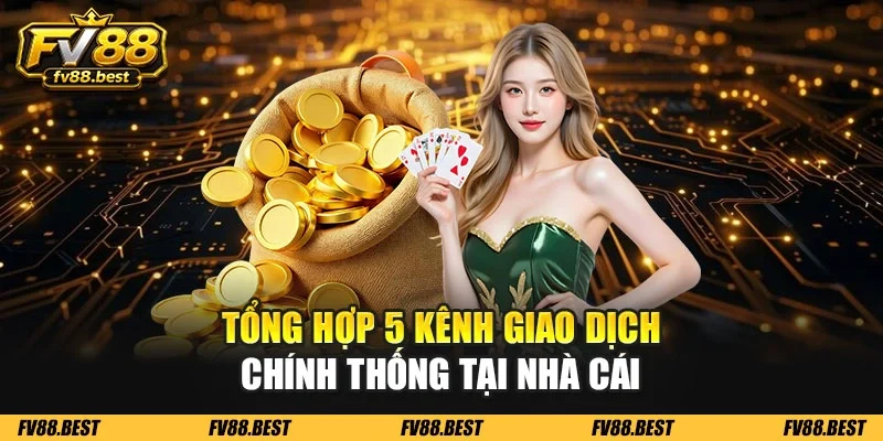 Tổng hợp 5 kênh giao dịch chính thống tại nhà cái