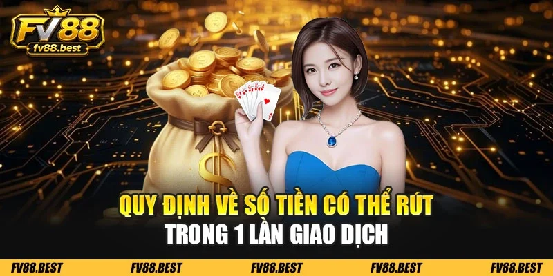 Quy định về số tiền có thể rút trong 1 lần giao dịch