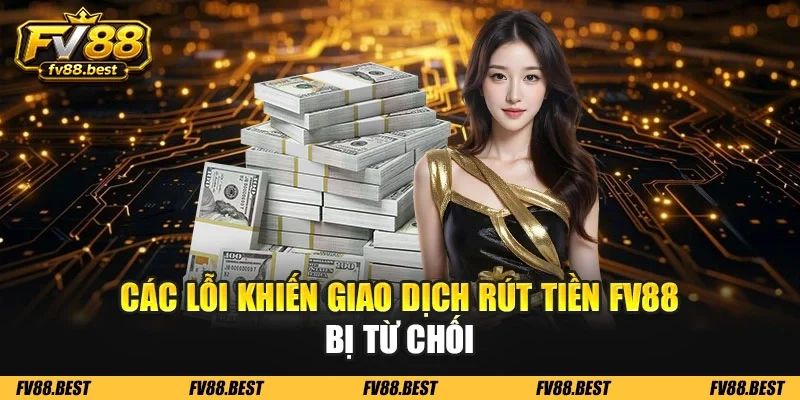 Các lỗi khiến giao dịch rút tiền FV88 bị từ chối