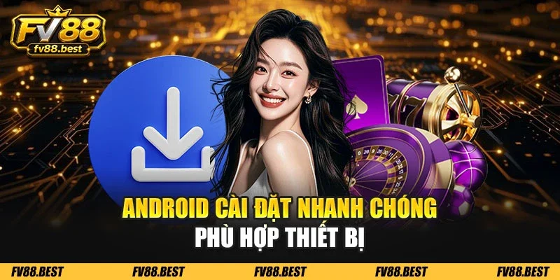 Android cài đặt nhanh chóng phù hợp thiết bị