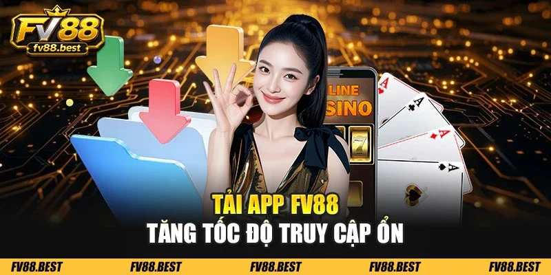 Tải App FV88 tăng tốc độ truy cập ổn
