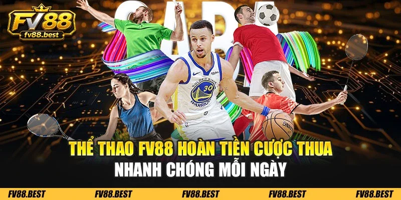 Thể thao FV88 hoàn tiền cược thua nhanh chóng mỗi ngày