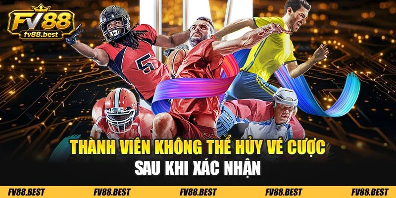 Thành viên không thể hủy vé cược sau khi xác nhận