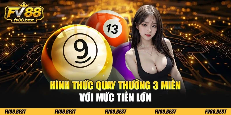Hình thức quay thưởng 3 miền với mức tiền lớn