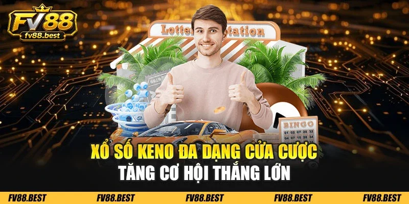 Xổ số keno đa dạng cửa cược tăng cơ hội thắng lớn