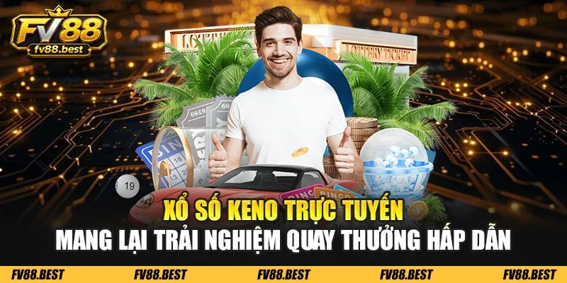 Xổ số keno trực tuyến mang lại trải nghiệm quay thưởng hấp dẫn