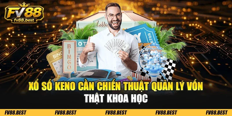 Xổ số keno cần chiến thuật quản lý vốn thật khoa học