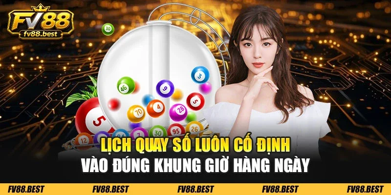 Lịch quay số luôn cố định vào đúng khung giờ hàng ngày