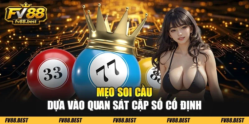 Mẹo soi cầu dựa vào quan sát cặp số cố định