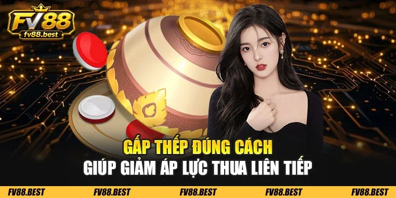 Gấp thếp đúng cách giúp giảm áp lực thua liên tiếp