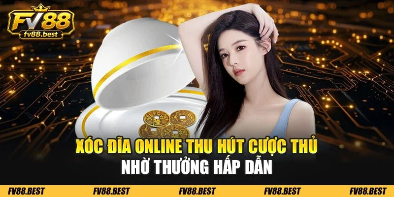 Xóc đĩa online thu hút cược thủ nhờ thưởng hấp dẫn
